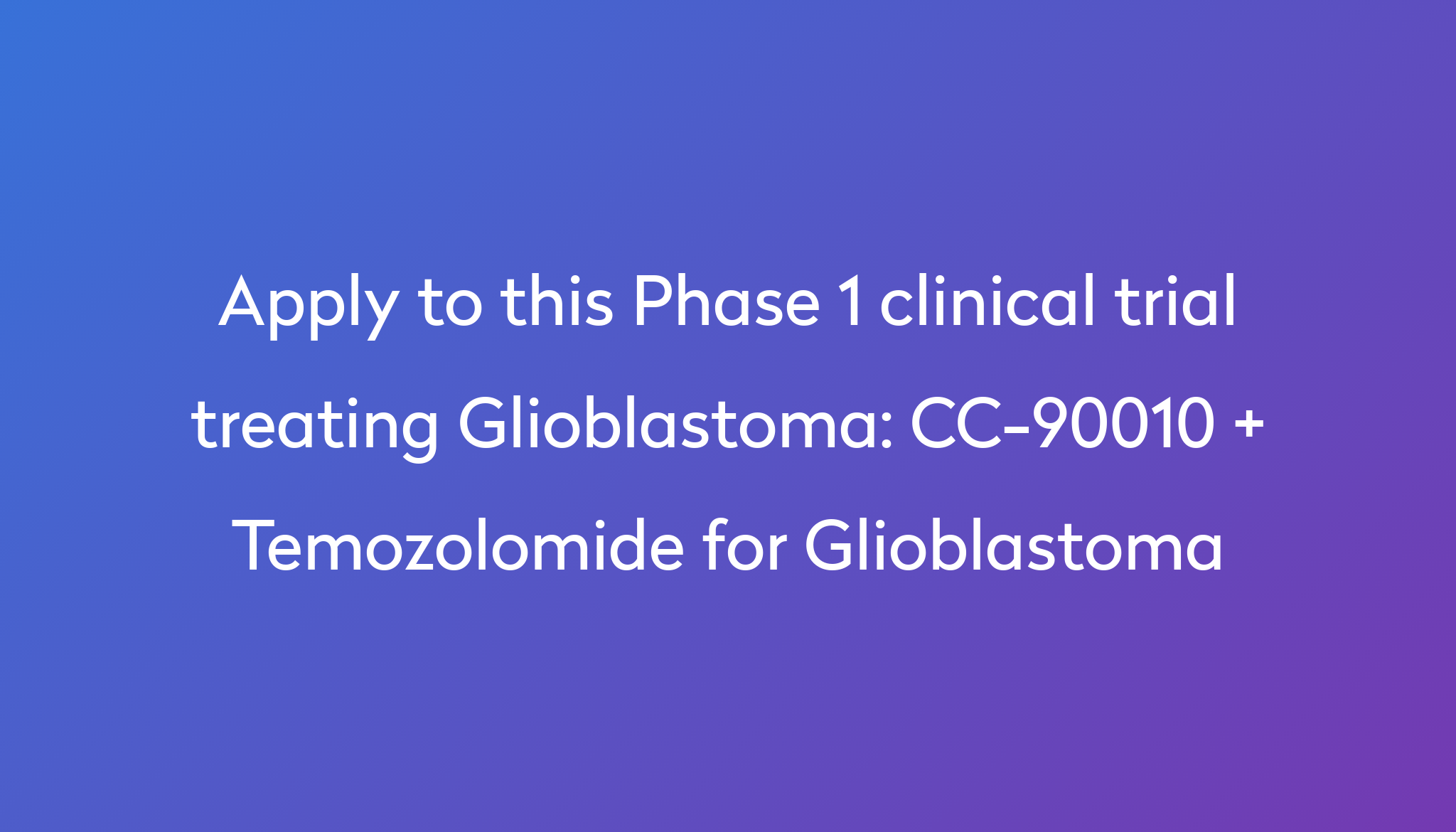 CC90010 + Temozolomide for Glioblastoma Clinical Trial 2024 Power